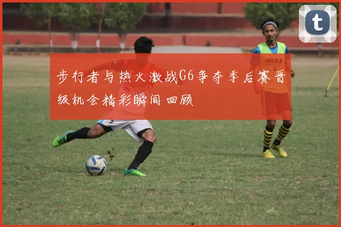 步行者与热火激战G6争夺季后赛晋级机会精彩瞬间回顾