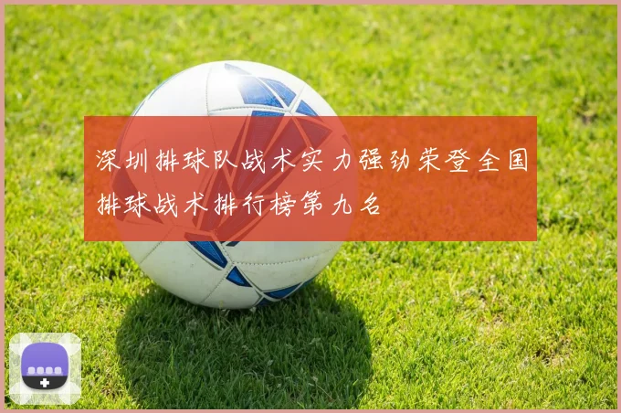 深圳排球队战术实力强劲荣登全国排球战术排行榜第九名